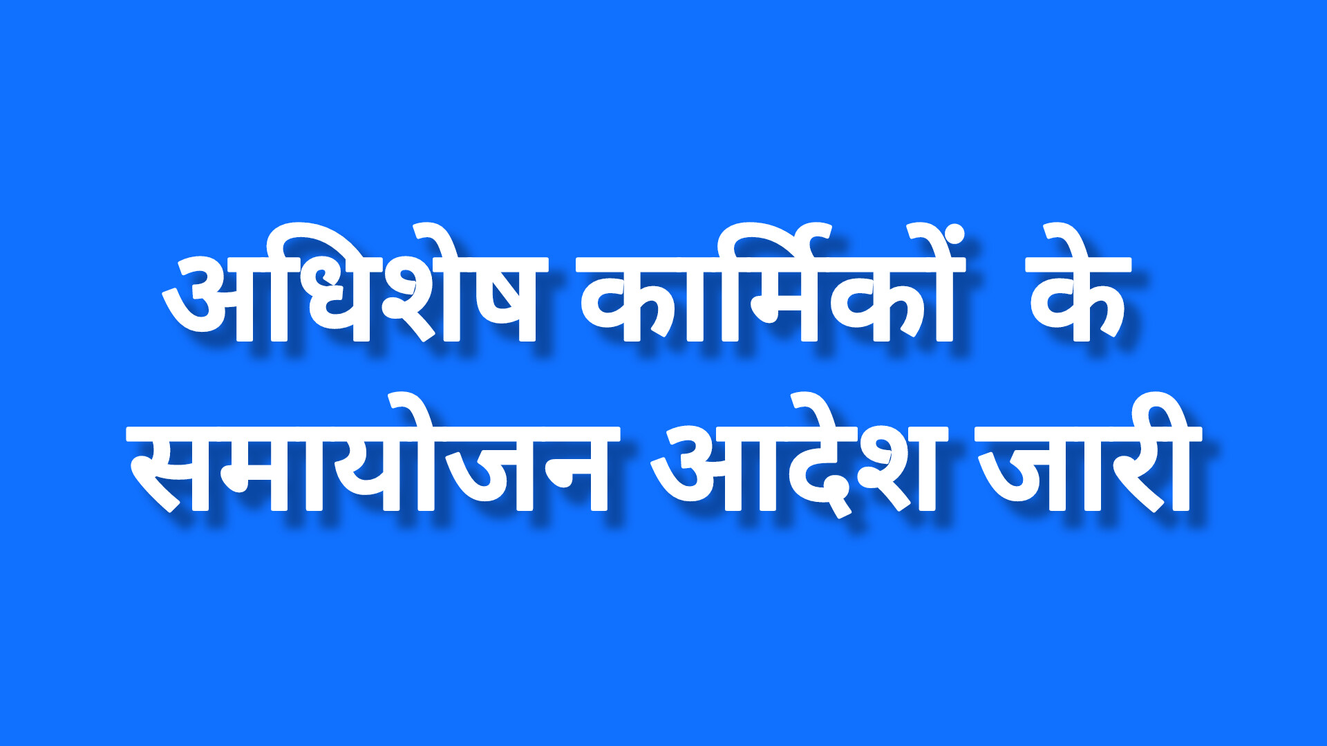 अधिशेष कार्मिकों का हुआ समायोजन,विभिन्न जिलों के पदस्थापन आदेश हुए जारी